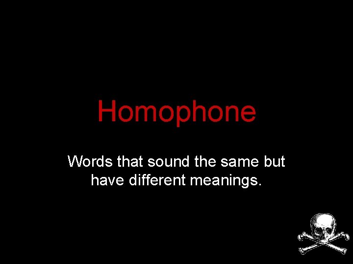 Homophone Words that sound the same but have different meanings. 