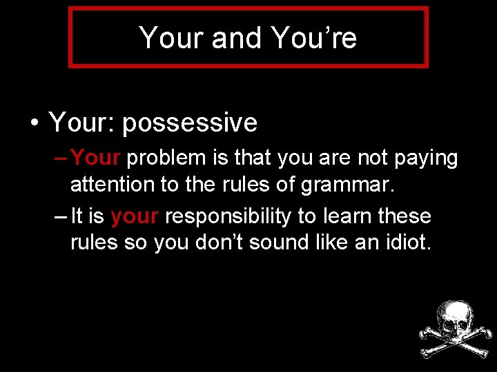 Your and You’re • Your: possessive – Your problem is that you are not