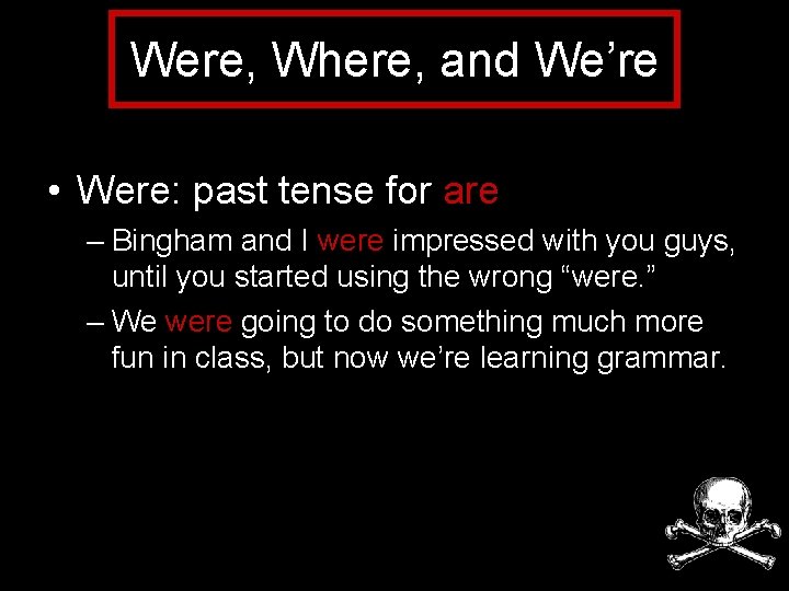 Were, Where, and We’re • Were: past tense for are – Bingham and I