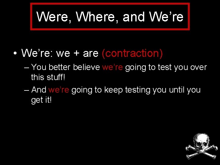 Were, Where, and We’re • We’re: we + are (contraction) – You better believe