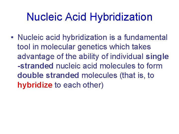 Nucleic Acid Hybridization • Nucleic acid hybridization is a fundamental tool in molecular genetics