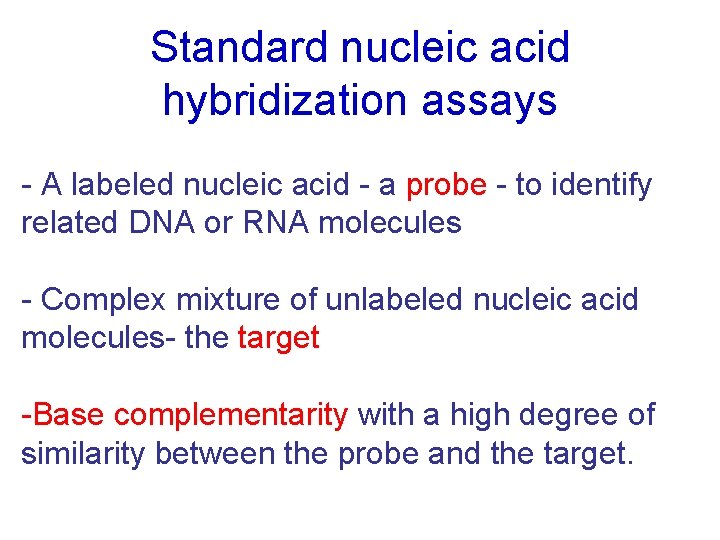 Standard nucleic acid hybridization assays - A labeled nucleic acid - a probe -