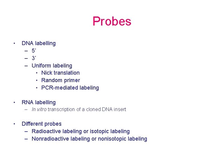 Probes • DNA labelling – 5’ – 3’ – Uniform labeling • Nick translation