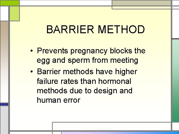 BARRIER METHOD • Prevents pregnancy blocks the egg and sperm from meeting • Barrier