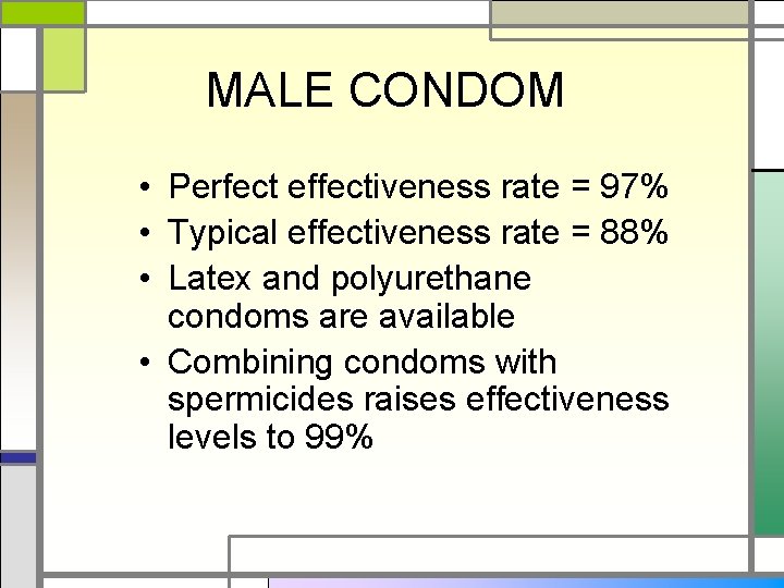 MALE CONDOM • Perfect effectiveness rate = 97% • Typical effectiveness rate = 88%