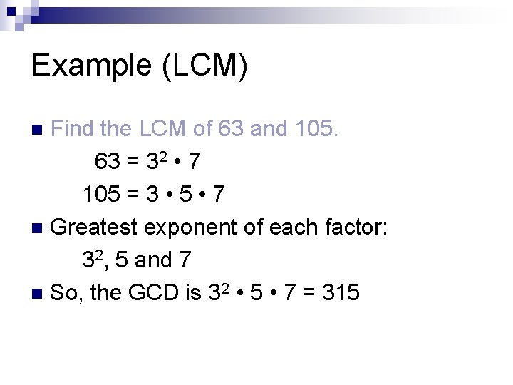 Example (LCM) Find the LCM of 63 and 105. 63 = 32 • 7