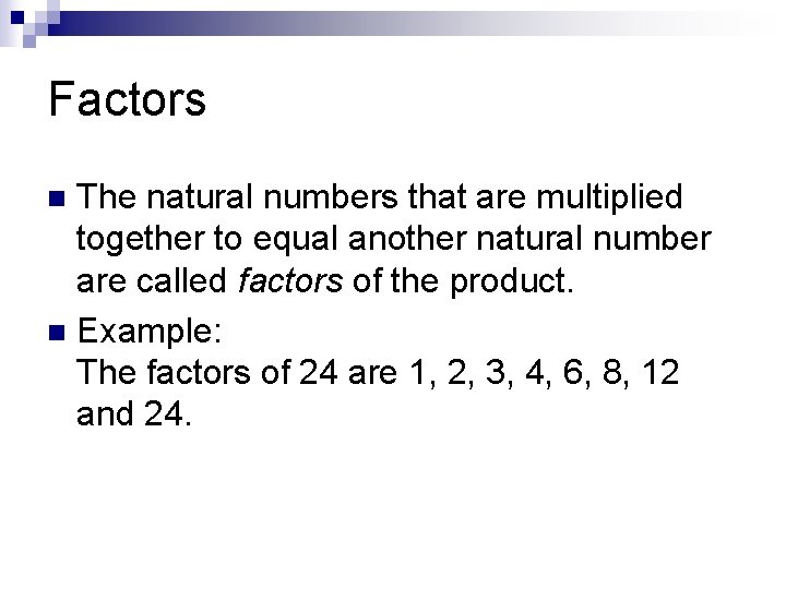 Factors The natural numbers that are multiplied together to equal another natural number are