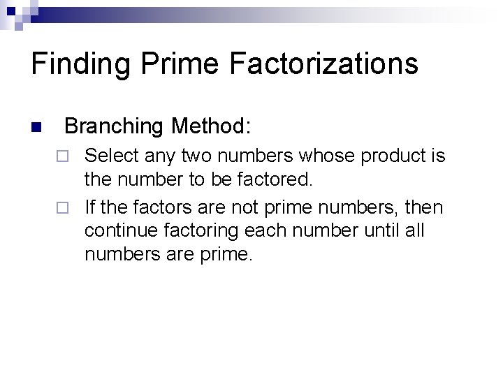 Finding Prime Factorizations n Branching Method: Select any two numbers whose product is the