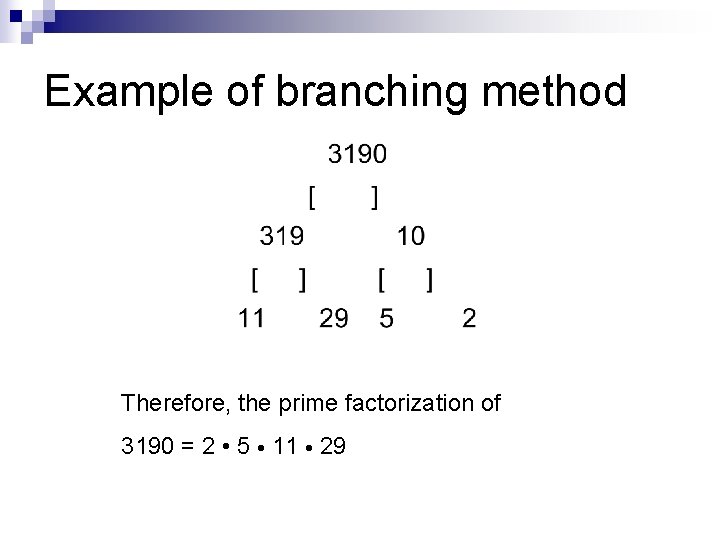 Example of branching method Therefore, the prime factorization of 3190 = 2 • 5