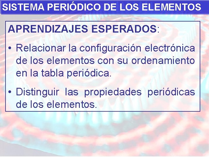 SISTEMA PERIÓDICO DE LOS ELEMENTOS APRENDIZAJES ESPERADOS: • Relacionar la configuración electrónica de los