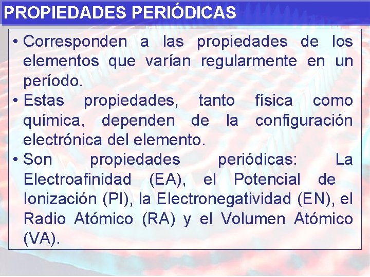 PROPIEDADES PERIÓDICAS • Corresponden a las propiedades de los elementos que varían regularmente en