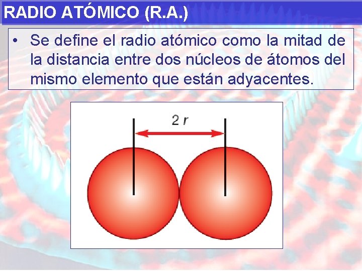 RADIO ATÓMICO (R. A. ) • Se define el radio atómico como la mitad