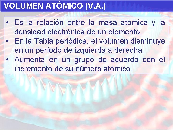 VOLUMEN ATÓMICO (V. A. ) • Es la relación entre la masa atómica y