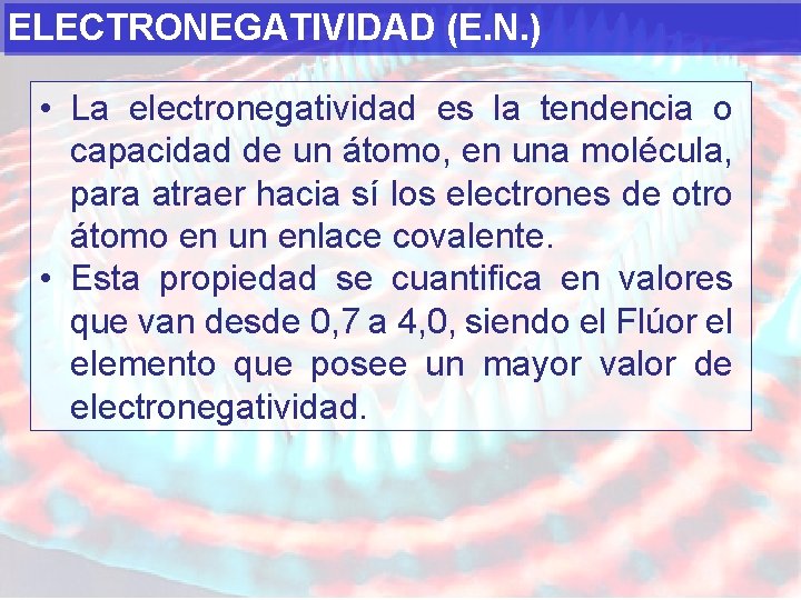 ELECTRONEGATIVIDAD (E. N. ) • La electronegatividad es la tendencia o capacidad de un