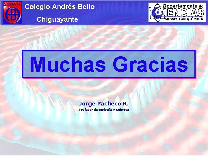 Colegio Andrés Bello Chiguayante Muchas Gracias Jorge Pacheco R. Profesor de Biología y Química
