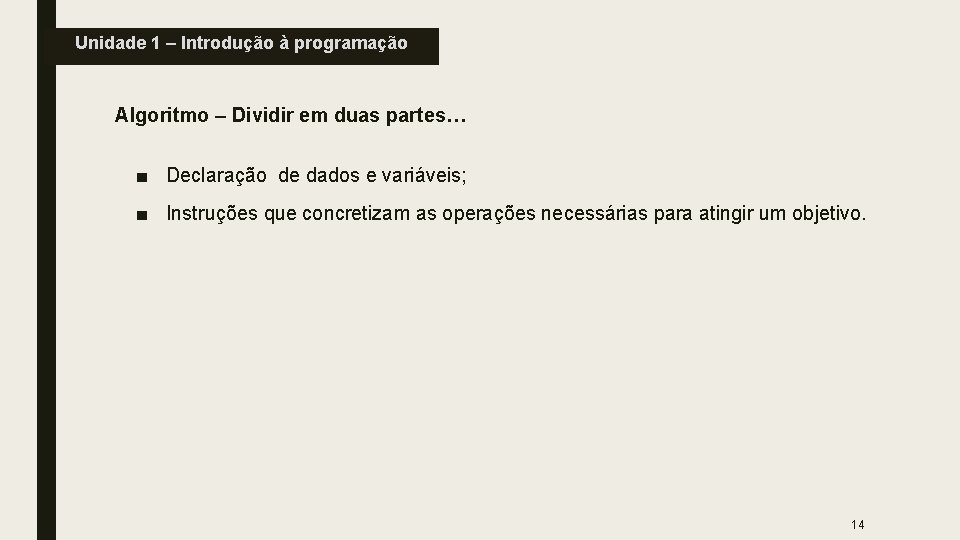 Unidade 1 – Introdução à programação Algoritmo – Dividir em duas partes… ■ Declaração