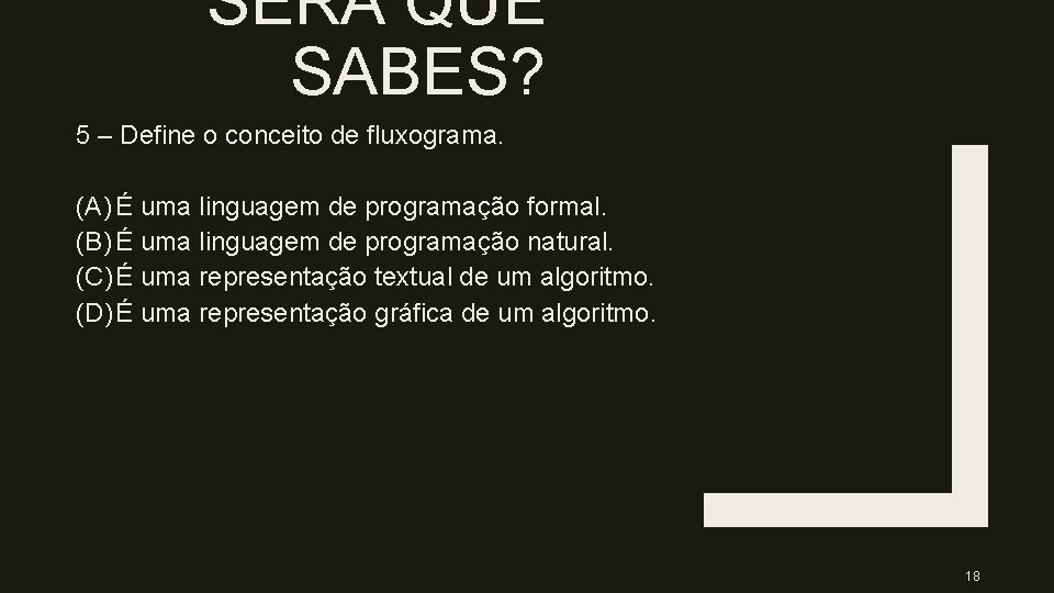 SERÁ QUE SABES? 5 – Define o conceito de fluxograma. (A) É uma linguagem