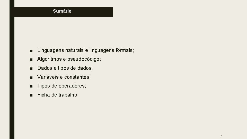 Sumário ■ Linguagens naturais e linguagens formais; ■ Algoritmos e pseudocódigo; ■ Dados e