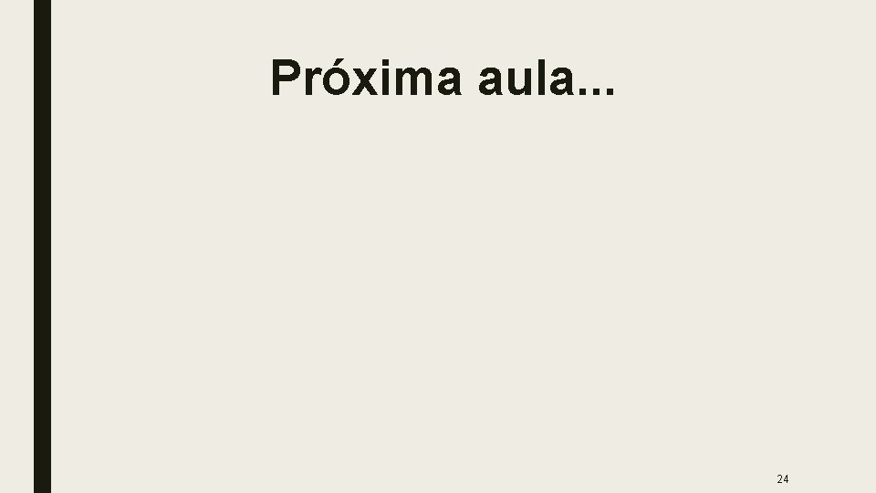Próxima aula. . . 24 