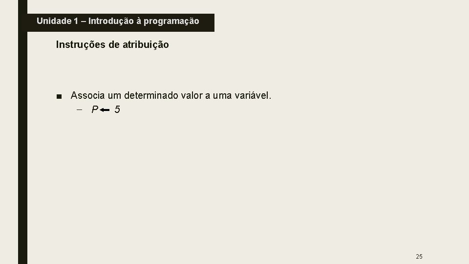 Unidade 1 – Introdução à programação Instruções de atribuição ■ Associa um determinado valor