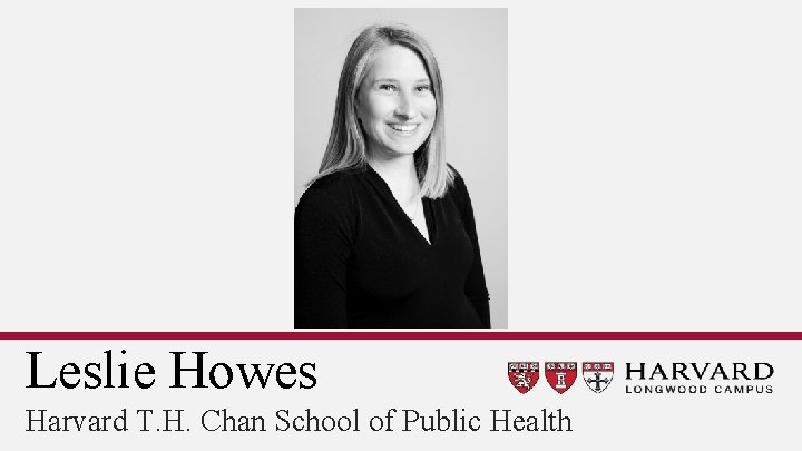 Leslie Howes Harvard T. H. Chan School of Public Health 