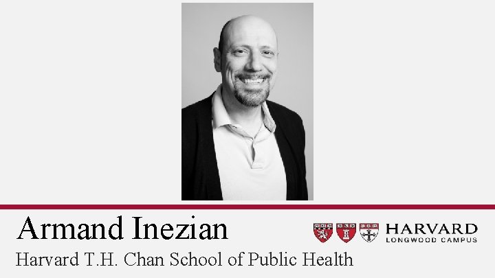 Armand Inezian Harvard T. H. Chan School of Public Health 