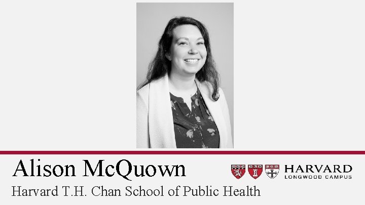 Alison Mc. Quown Harvard T. H. Chan School of Public Health 