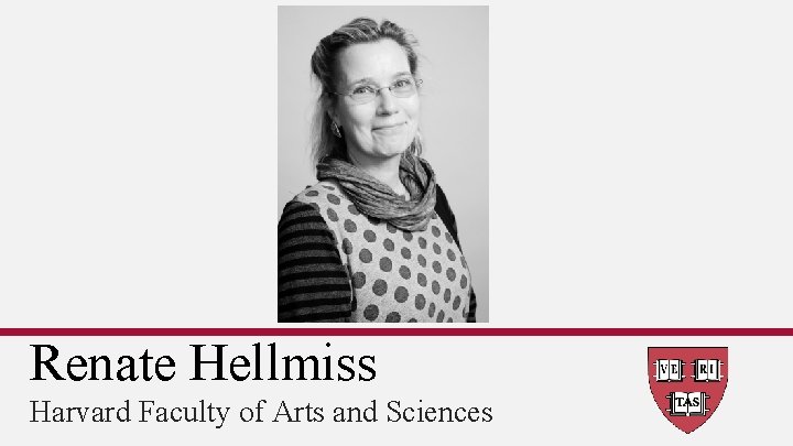 Renate Hellmiss Harvard Faculty of Arts and Sciences 