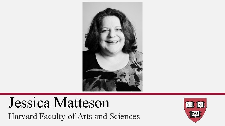 Jessica Matteson Harvard Faculty of Arts and Sciences 