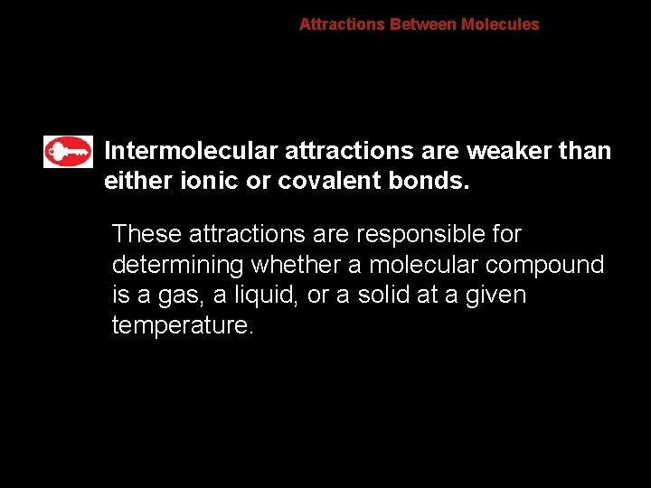 8. 4 Attractions Between Molecules Intermolecular attractions are weaker than either ionic or covalent