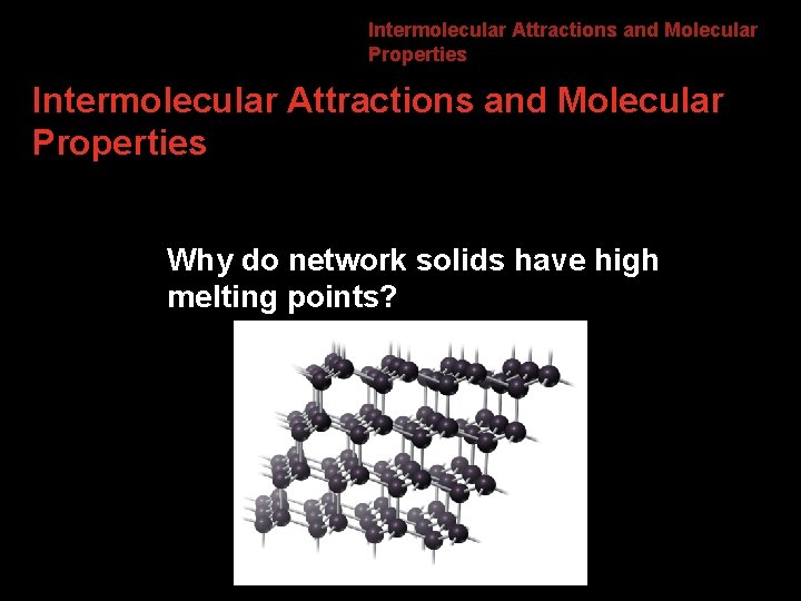 8. 4 Intermolecular Attractions and Molecular Properties Why do network solids have high melting