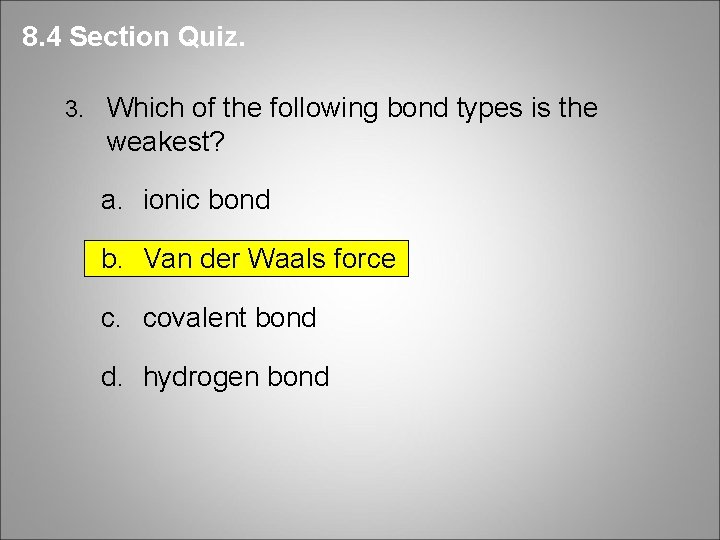 8. 4 Section Quiz. 3. Which of the following bond types is the weakest?