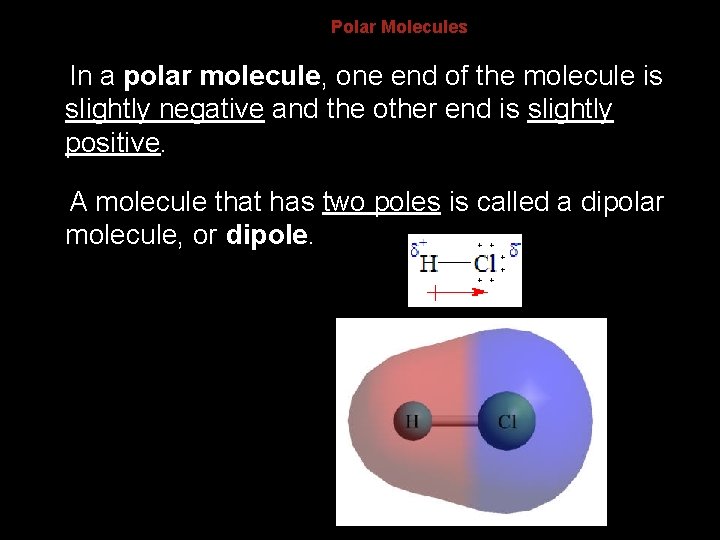 8. 4 Polar Molecules In a polar molecule, one end of the molecule is