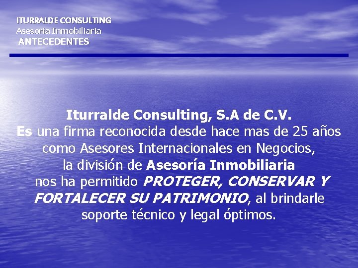 ITURRALDE CONSULTING Asesoría Inmobiliaria ANTECEDENTES Iturralde Consulting, S. A de C. V. Es una