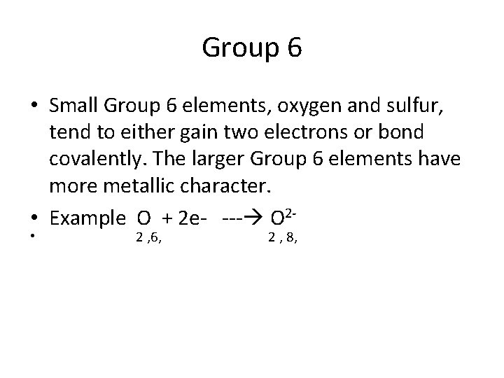 Group 6 • Small Group 6 elements, oxygen and sulfur, tend to either gain