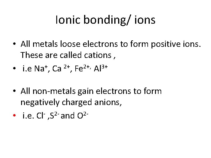 Ionic bonding/ ions • All metals loose electrons to form positive ions. These are