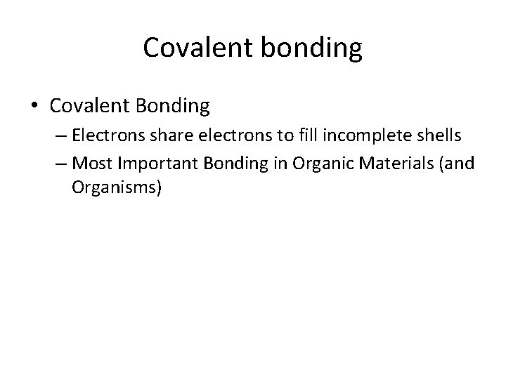 Covalent bonding • Covalent Bonding – Electrons share electrons to fill incomplete shells –