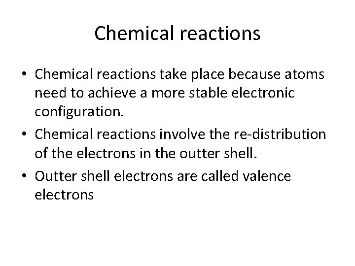 Chemical reactions • Chemical reactions take place because atoms need to achieve a more