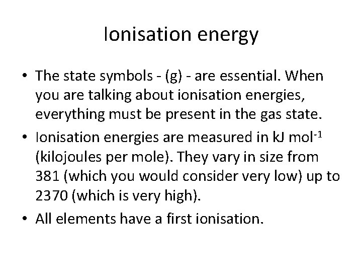 Ionisation energy • The state symbols - (g) - are essential. When you are