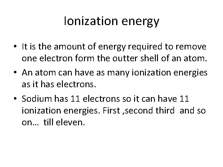 Ionization energy • It is the amount of energy required to remove one electron