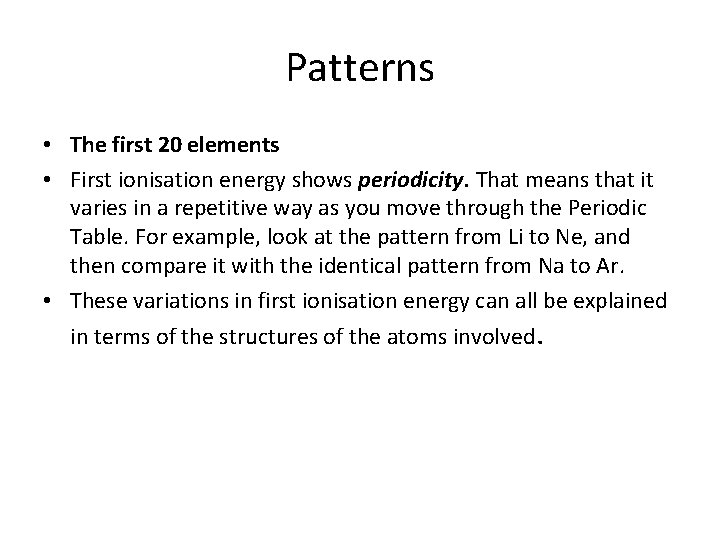 Patterns • The first 20 elements • First ionisation energy shows periodicity. That means