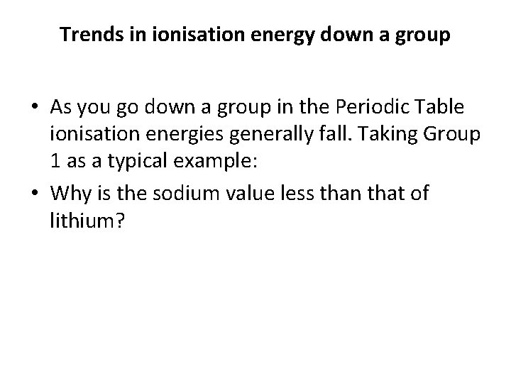 Trends in ionisation energy down a group • As you go down a group
