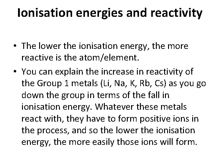 Ionisation energies and reactivity • The lower the ionisation energy, the more reactive is