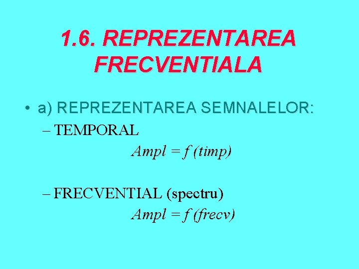 1. 6. REPREZENTAREA FRECVENTIALA • a) REPREZENTAREA SEMNALELOR: – TEMPORAL Ampl = f (timp)