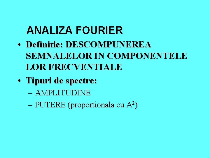 ANALIZA FOURIER • Definitie: DESCOMPUNEREA SEMNALELOR IN COMPONENTELE LOR FRECVENTIALE • Tipuri de spectre: