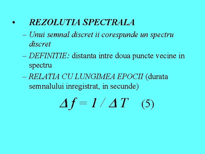  • REZOLUTIA SPECTRALA – Unui semnal discret ii corespunde un spectru discret –