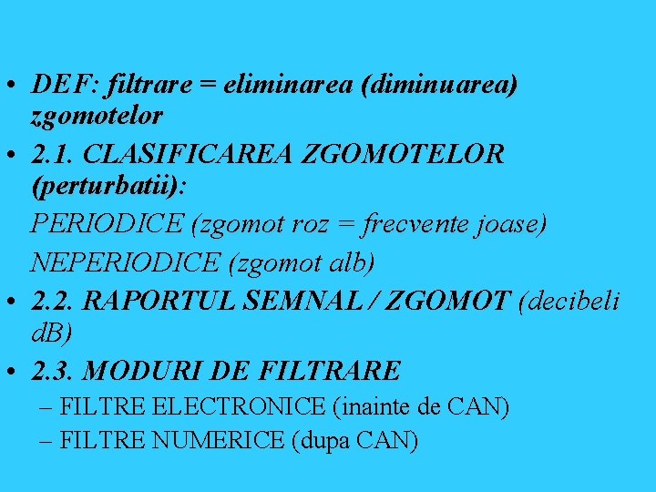  • DEF: filtrare = eliminarea (diminuarea) zgomotelor • 2. 1. CLASIFICAREA ZGOMOTELOR (perturbatii):