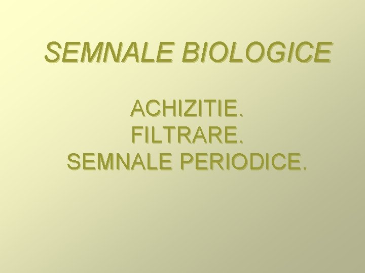 SEMNALE BIOLOGICE ACHIZITIE. FILTRARE. SEMNALE PERIODICE. 