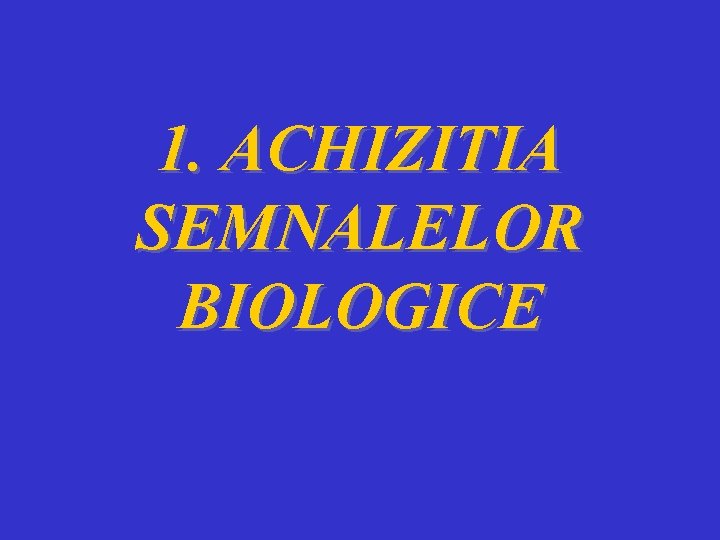 1. ACHIZITIA SEMNALELOR BIOLOGICE 