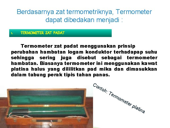 Berdasarnya zat termometriknya, Termometer dapat dibedakan menjadi : 1. TERMOMETER ZAT PADAT Termometer zat